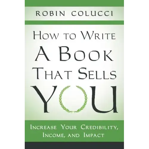 How to Write a Book That Sells You: Increase Your Credibility, Income, and Impact