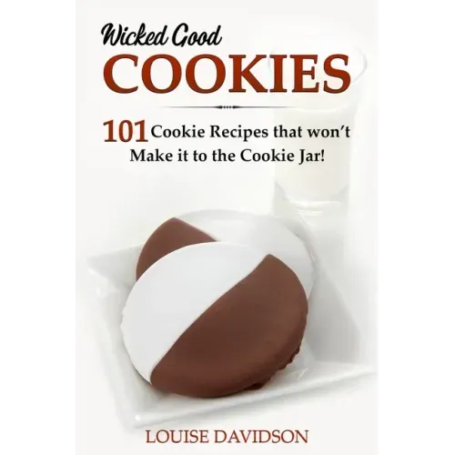 Wicked Good Cookies - 101 Cookie Recipes that Won't Make it to the Cookie Jar!: ***Black and White Edition***