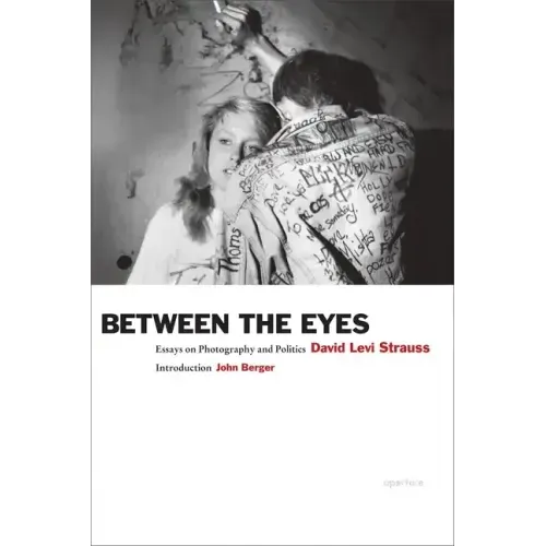David Levi Strauss: Between the Eyes: Essays on Photography and Politics