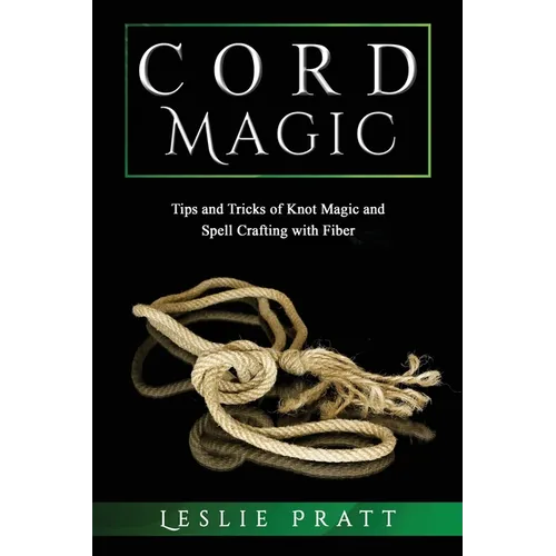 CORD Magic: Tips and Tricks of Knot Magic and Spell Crafting with Fiber