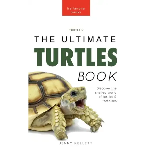 Turtles The Ultimate Turtles Book: Discover the Shelled World of Turtles & Tortoises