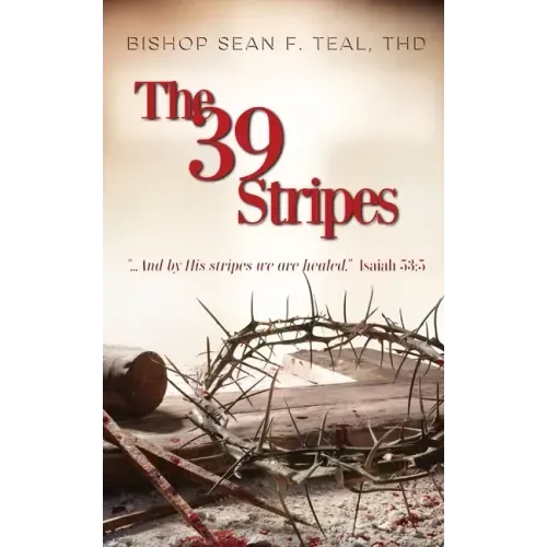 The 39 Stripes: "...And by His Stripes, we are healed" - Isaiah 53:5