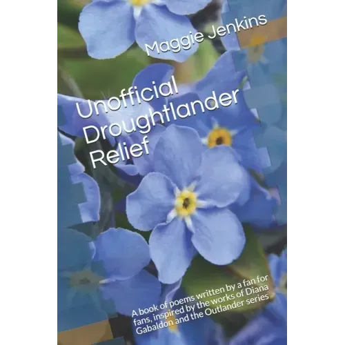 Unofficial Droughtlander Relief: A book of poems written by a fan for fans, inspired by the works of Diana Gabaldon and the Outlander series