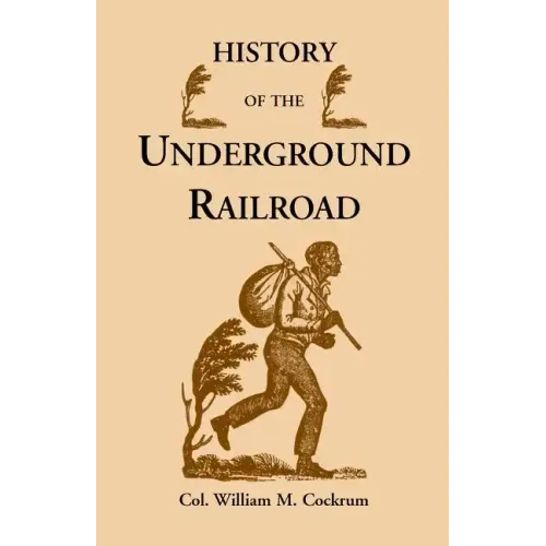 History of the Underground Railroad as It Was Conducted by the Anti-Slavery League, Including Many Thrilling Encounters Between Those Aiding the Slave