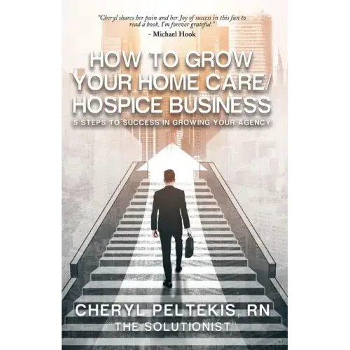 How to Grow Your Home Care/Hospice Business: 5 Steps to Success in Growing Your Agency