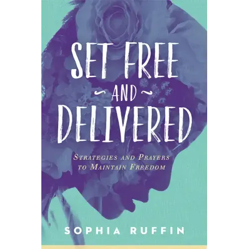 Set Free and Delivered: Strategies and Prayers to Maintain Freedom