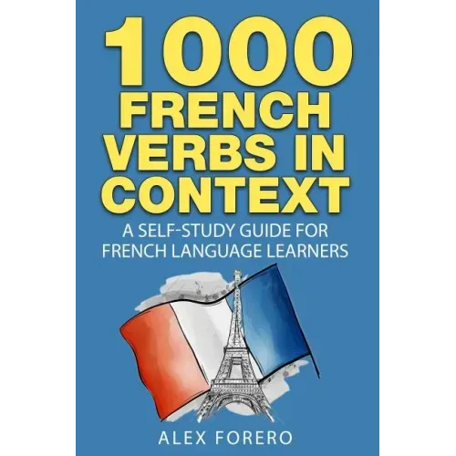 1000 French Verbs in Context: A Self-Study Guide for French Language Learners (1000 Verb Lists in Context Book 2)