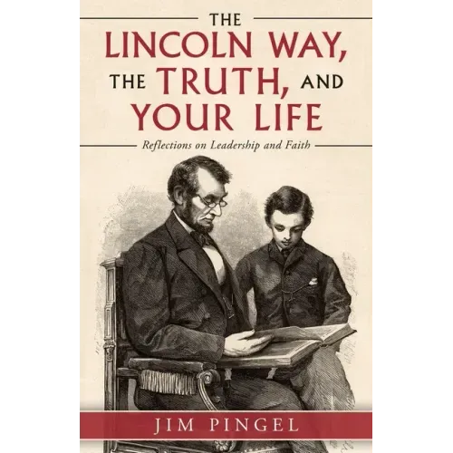 The Lincoln Way, the Truth, and Your Life: Reflections on Leadership and Faith