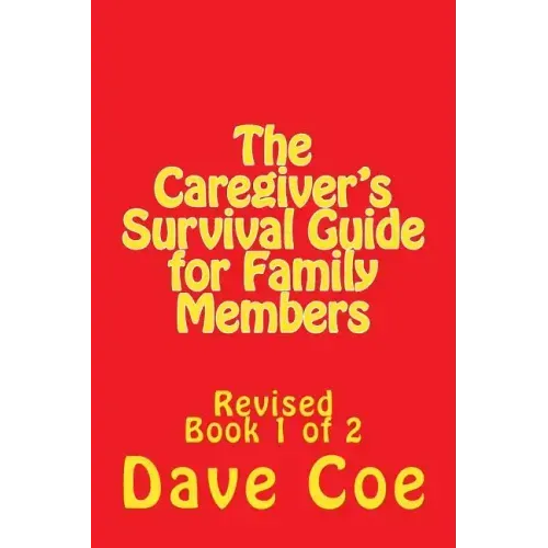 The Caregiver's Survival Guide for Family Members: Revised