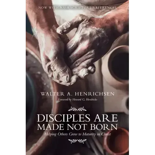 Disciples Are Made Not Born: Helping Others Grow to Maturity in Christ