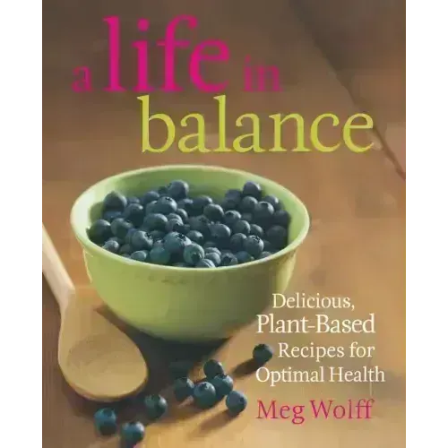 A Life in Balance: Delicious Plant-Based Recipes for Optimal Health