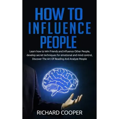 How To Influence People: develop secret techniques for emotional and mind control, Discover The Art Of Reading And Analyze People