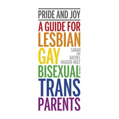Pride and Joy: A Guide for Lesbian, Gay, Bisexual and Trans Parents