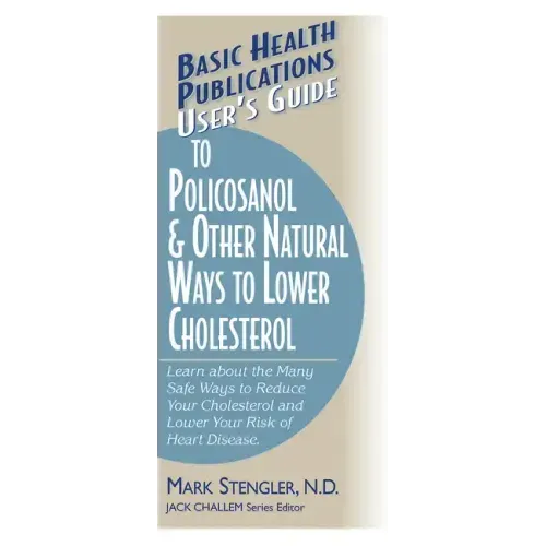 User's Guide to Policosanol & Other Natural Ways to Lower Cholesterol: Learn about the Many Safe Ways to Reduce Your Cholesterol and Lower Your Risk o