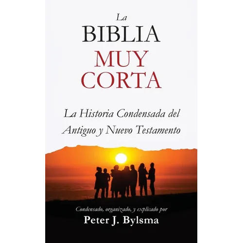 La Biblia Muy Corta: La Historia Condensada del Antiguo y Nuevo Testamento