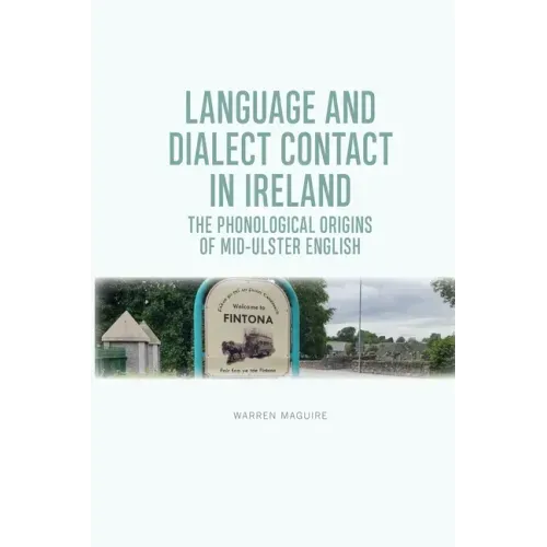 Language and Dialect Contact in Ireland: The Phonological Origins of Mid-Ulster English