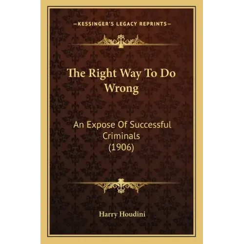 The Right Way To Do Wrong: An Expose Of Successful Criminals (1906)