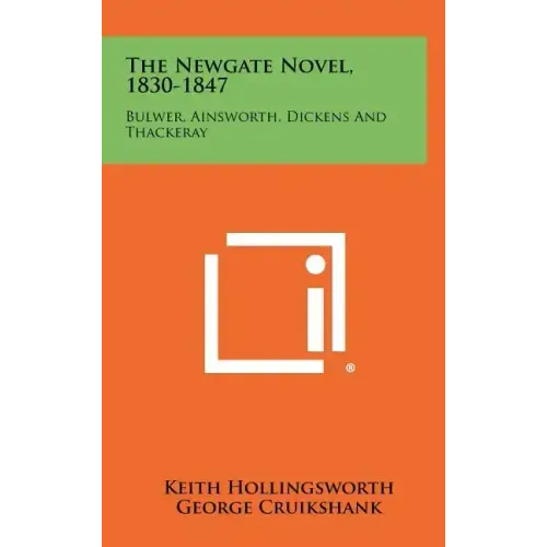 The Newgate Novel, 1830-1847: Bulwer, Ainsworth, Dickens And Thackeray