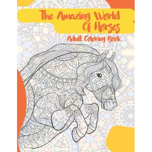 The Amazing World Of Horses - Adult Coloring Book