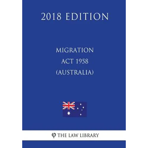Migration Act 1958 (Australia) (2018 Edition)