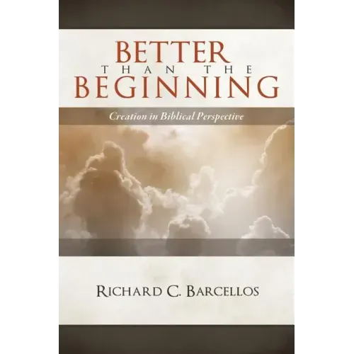 Better Than the Beginning: Creation in Biblical Perspective