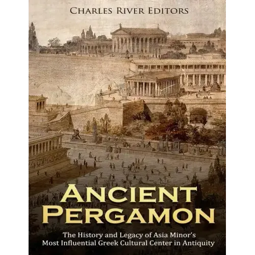 Ancient Pergamon: The History and Legacy of Asia Minor's Most Influential Greek Cultural Center in Antiquity