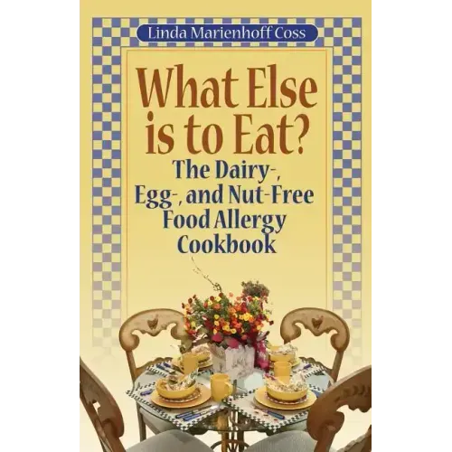 What Else is to Eat?: The Dairy-, Egg-, and Nut-Free Food Allergy Cookbook