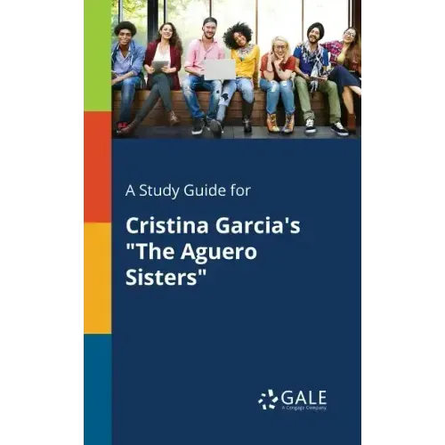 A Study Guide for Cristina Garcia's "The Aguero Sisters"