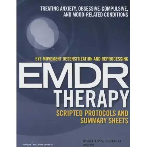 Eye Movement Desensitization and Reprocessing (Emdr)Therapy Scripted Protocols and Summary Sheets: Treating Anxiety, Obsessive-Compulsive, and Mood-Re