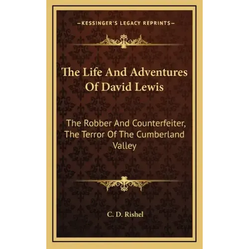 The Life and Adventures of David Lewis: The Robber and Counterfeiter, the Terror of the Cumberland Valley