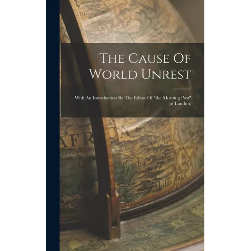 The Cause Of World Unrest: With An Introduction By The Editor Of "the Morning Post" (of London)