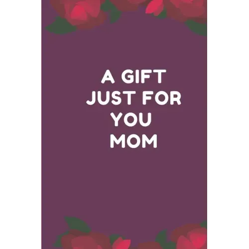 A Gift Just For You Mom: the perfect gift for mom from sons, daughters for any occasion: Christmas, thanksgiving, birthday or mothers day.