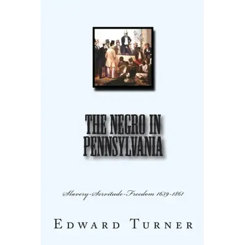 The Negro in Pennsylvania: Slavery-Servitude-Freedom 1639-1861