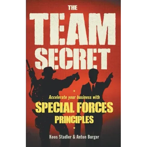 The Team Secret: Accelerate your Business with Special Forces Principles
