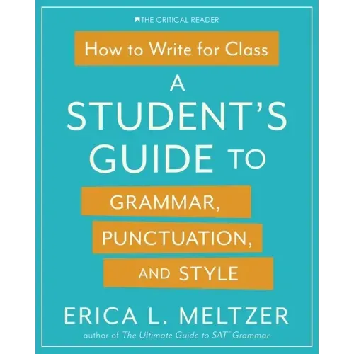 How to Write for Class: A Student's Guide to Grammar, Punctuation, and Style