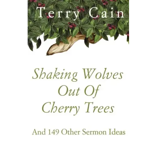 Shaking Wolves Out Of Cherry Trees: And 149 Other Sermon Ideas