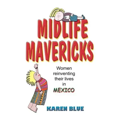 Midlife Mavericks: Women Reinventing Their Lives in Mexico
