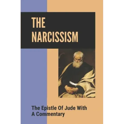 The Narcissism: The Epistle Of Jude With A Commentary: Narcissistic Characters In The Bible