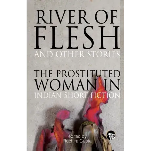 River of Flesh and Other Stories: The Prostituted Woman in Indian Short Fiction