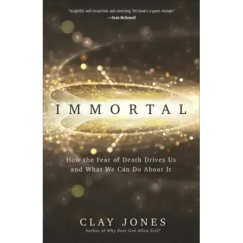 Immortal: How the Fear of Death Drives Us and What We Can Do about It