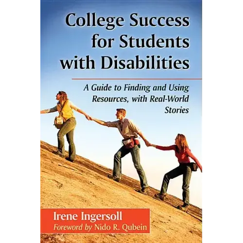 College Success for Students with Disabilities: A Guide to Finding and Using Resources, with Real-World Stories