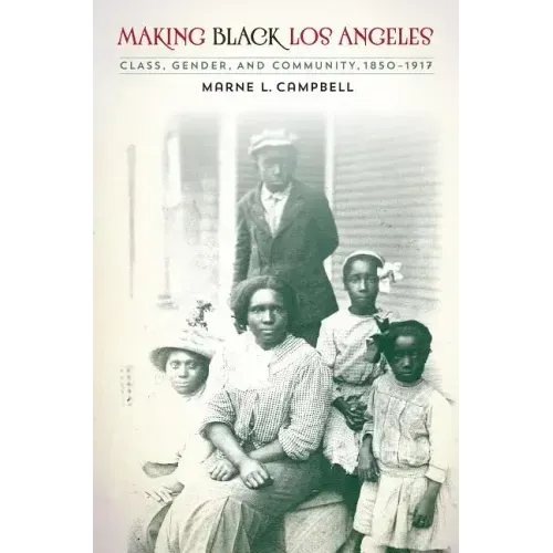 Making Black Los Angeles: Class, Gender, and Community, 1850-1917