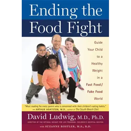 Ending the Food Fight: Guide Your Child to a Healthy Weight in a Fast Food/Fake Food World