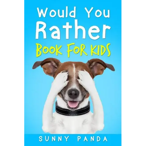 Would You Rather Book for Kids: The Book of Silly Scenarios, Challenging Choices, and Hilarious Situations the Whole Family Will Love