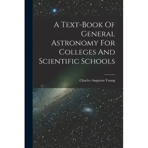 A Text-book Of General Astronomy For Colleges And Scientific Schools