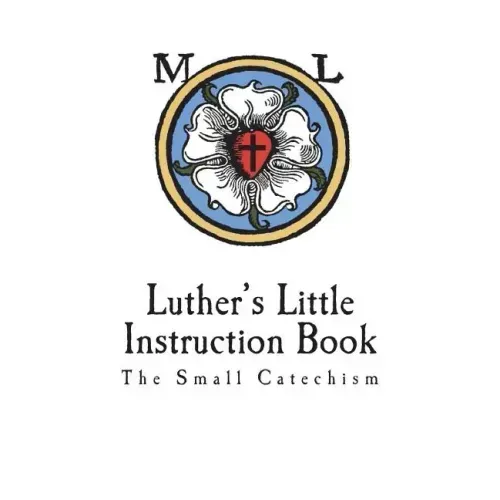 Luther's Little Instruction Book: The Small Catechism of Martin Luther
