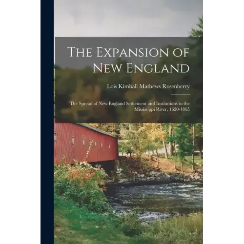 The Expansion of New England: The Spread of New England Settlement and Institutions to the Mississippi River, 1620-1865