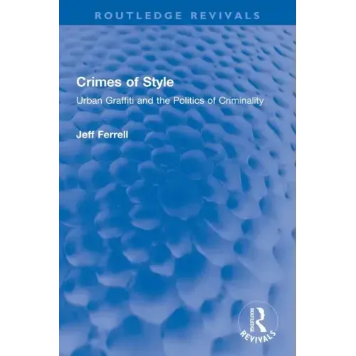 Crimes of Style: Urban Graffiti and the Politics of Criminality