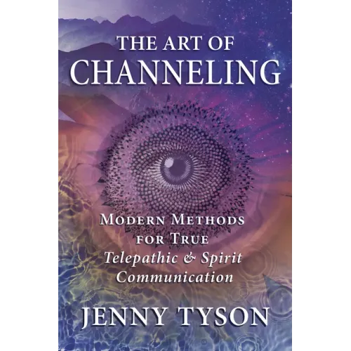 The Art of Channeling: Modern Methods for True Telepathic & Spirit Communication