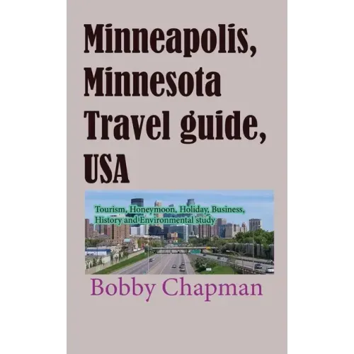 Minneapolis, Minnesota Travel guide, USA: Tourism, Honeymoon, Holiday, Business, History and Environmental study
